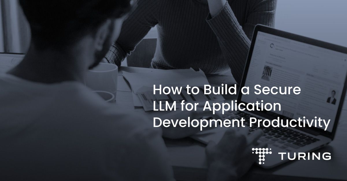 How to Build a Secure LLM for Application Development Turing